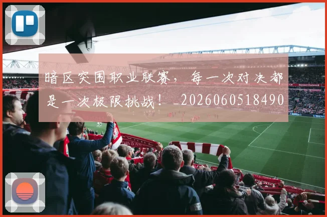 暗区突围职业联赛，每一次对决都是一次极限挑战！_20260605184901