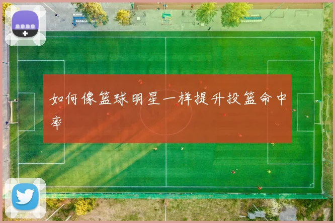 如何像篮球明星一样提升投篮命中率