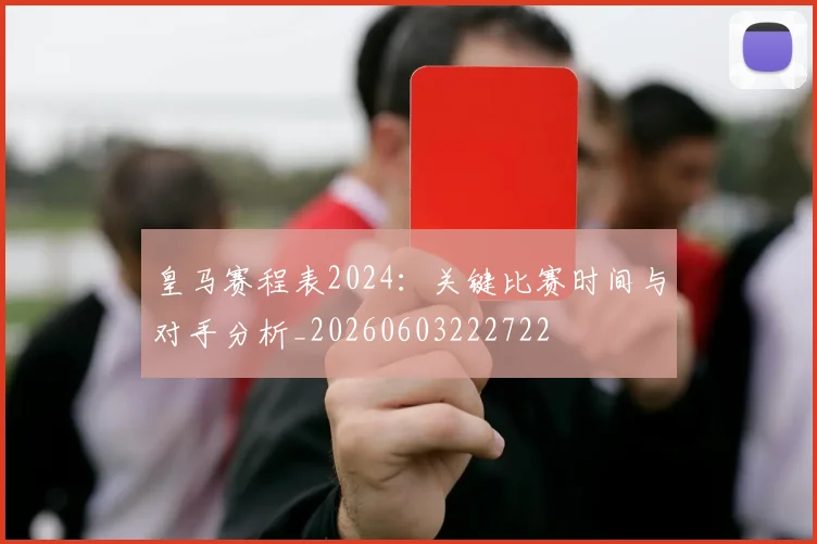 皇马赛程表2024:关键比赛时间与对手分析_20260603222722