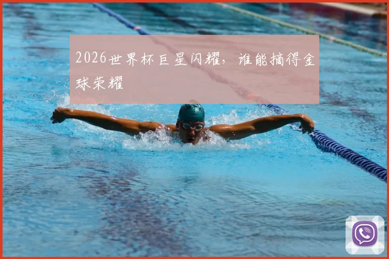 2026世界杯巨星闪耀，谁能摘得金球荣耀