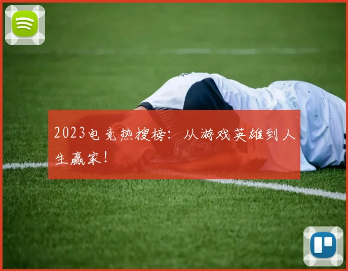 2023电竞热搜榜:从游戏英雄到人生赢家!