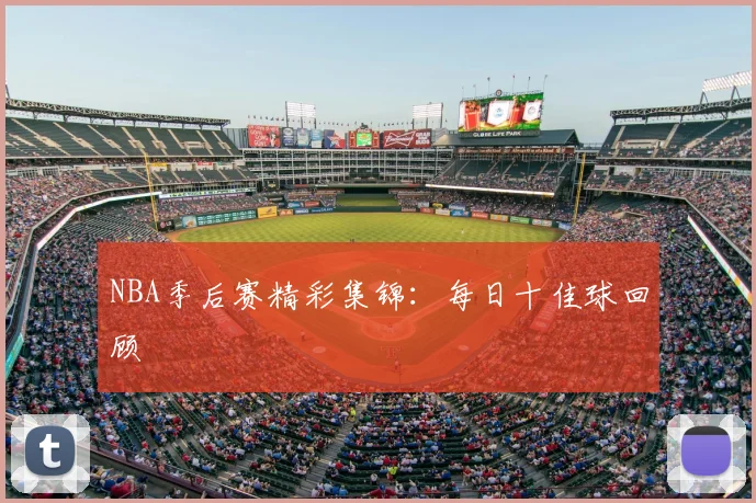 NBA季后赛精彩集锦：每日十佳球回顾