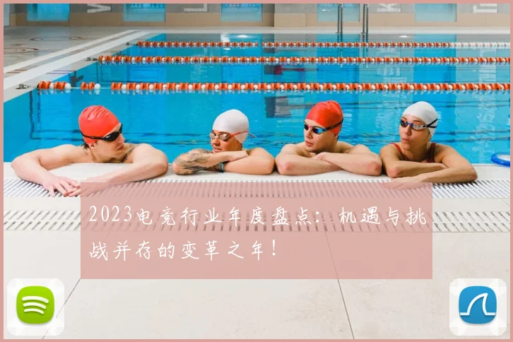 2023电竞行业年度盘点:机遇与挑战并存的变革之年!