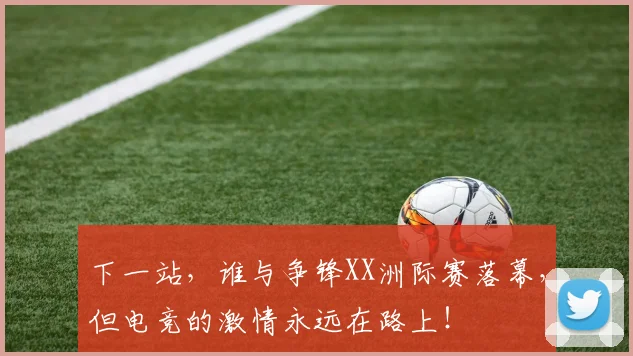 下一站，谁与争锋XX洲际赛落幕，但电竞的激情永远在路上！